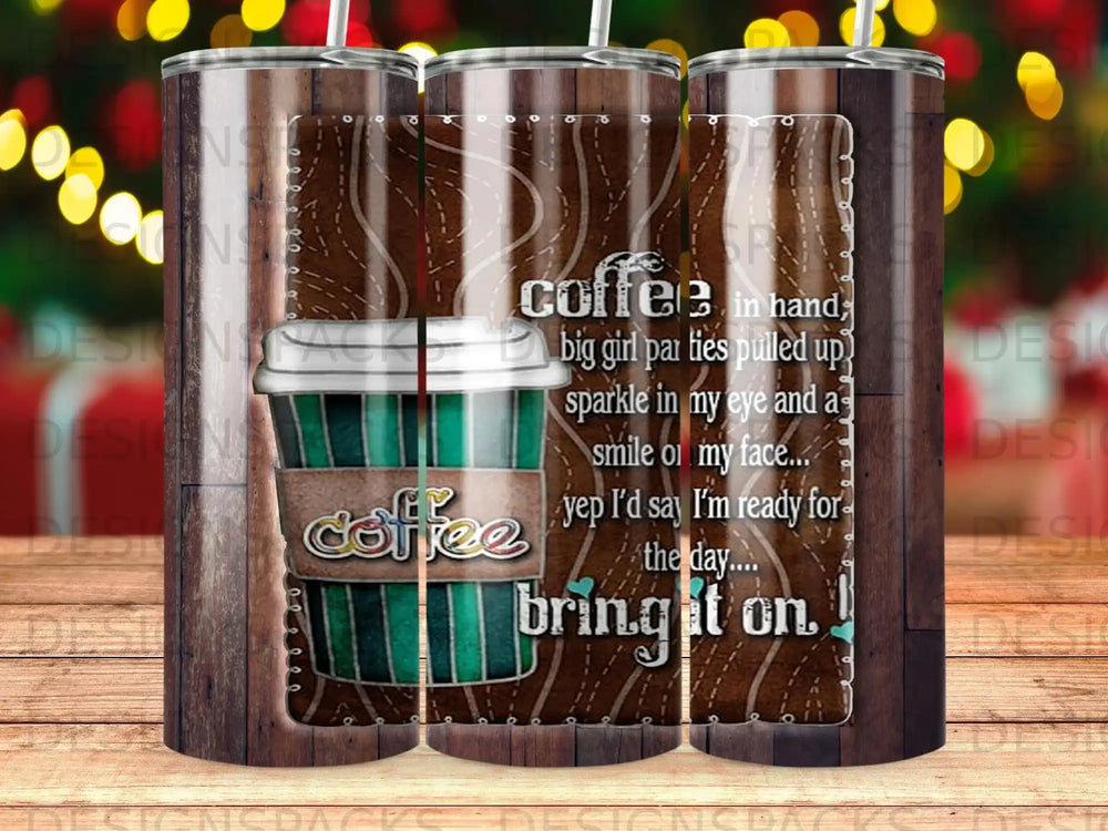 Tumbler with coffee cup design and text, "coffee in hand... bring it on!"