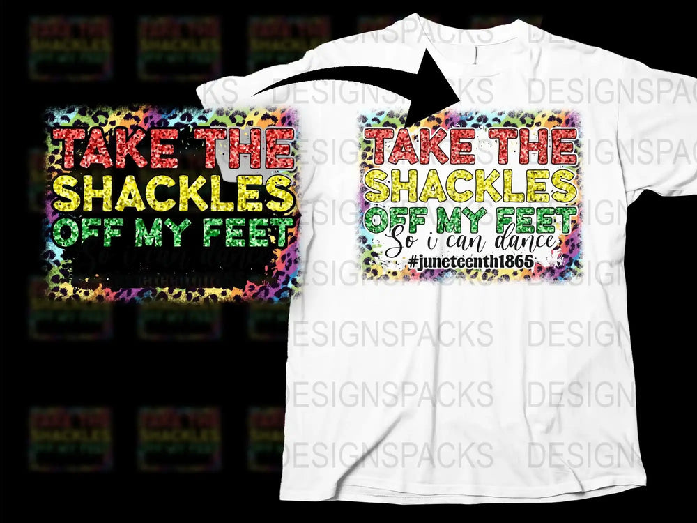 Juneteenth Freedom T-Shirt, Take the Shackles Off My Feet, Colorful Graphic Tee, Unisex Dance Quote Shirt