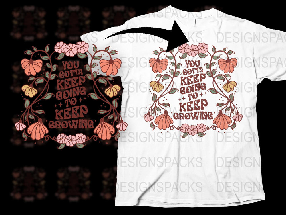 Inspirational Floral T-Shirt 'You Gotta Keep Going to Keep Growing' Motivational Quote Tee, Unisex Flower Graphic Shirt