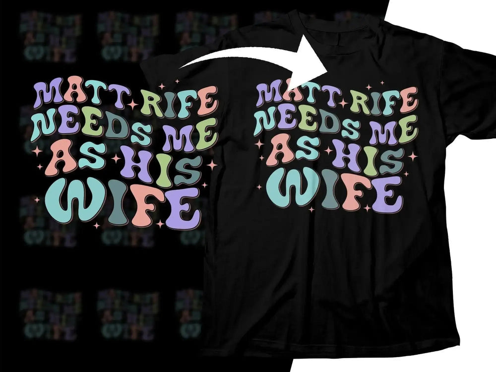 Black t-shirt with colorful 'Matt Rife needs me as his wife' text design, print-ready graphic