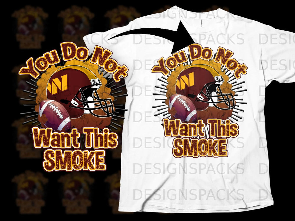 T-shirt graphic with football helmet, football, and text "You Do Not Want This Smoke."
