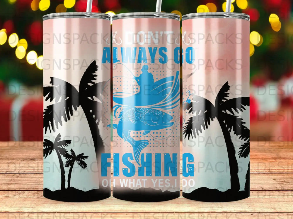 Tumbler with palm trees, a fishing graphic, and text "Always Go Fishing Oh What Yes, I Do."