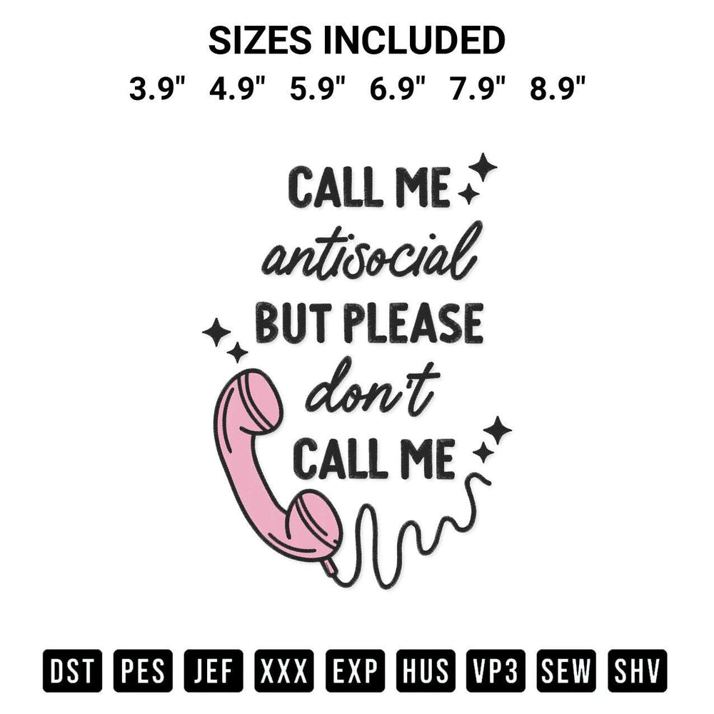 Looking for the perfect pattern? Download the Call Me Antisocial But Please Dont Call Me Embroidery Design embroidery design today at Designspacks.com. Crisp, clean stitching guaranteed. Available sizes: 3.9", 4.9", 5.9", 6.9", 7.9", 8.9".