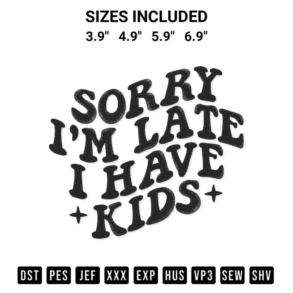 Looking for the perfect pattern? Download the Sorry Im Late I Have Kids Embroidery Design embroidery design today at Designspacks.com. Crisp, clean stitching guaranteed. Available sizes: 3.9", 4.9", 5.9", 6.9".