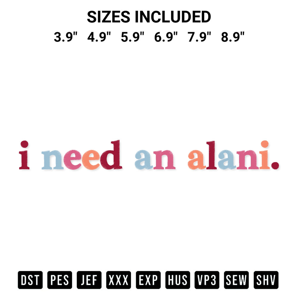 Get the I Need An Alani Embroidery Design embroidery design for your custom crafts! Premium digitized files available for instant download at Designspacks.com. Available sizes: 3.9", 4.9", 5.9", 6.9", 7.9", 8.9".