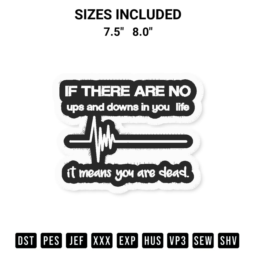 Elevate your next project with our If There Are No Ups And Downs In Your Life It Means You Are Dead Embroidery Design embroidery file. Shop high-quality digital patterns instantly at Designspacks.com. Available sizes: 7.5", 8.0".