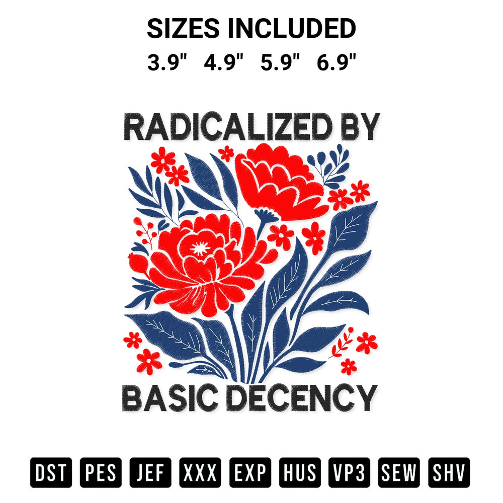 Discover the perfect addition to your crafting collection: Radicalized By Basic Decency Floral Embroidery Design embroidery file. Instantly available at Designspacks.com. Available sizes: 3.9", 4.9", 5.9", 6.9".