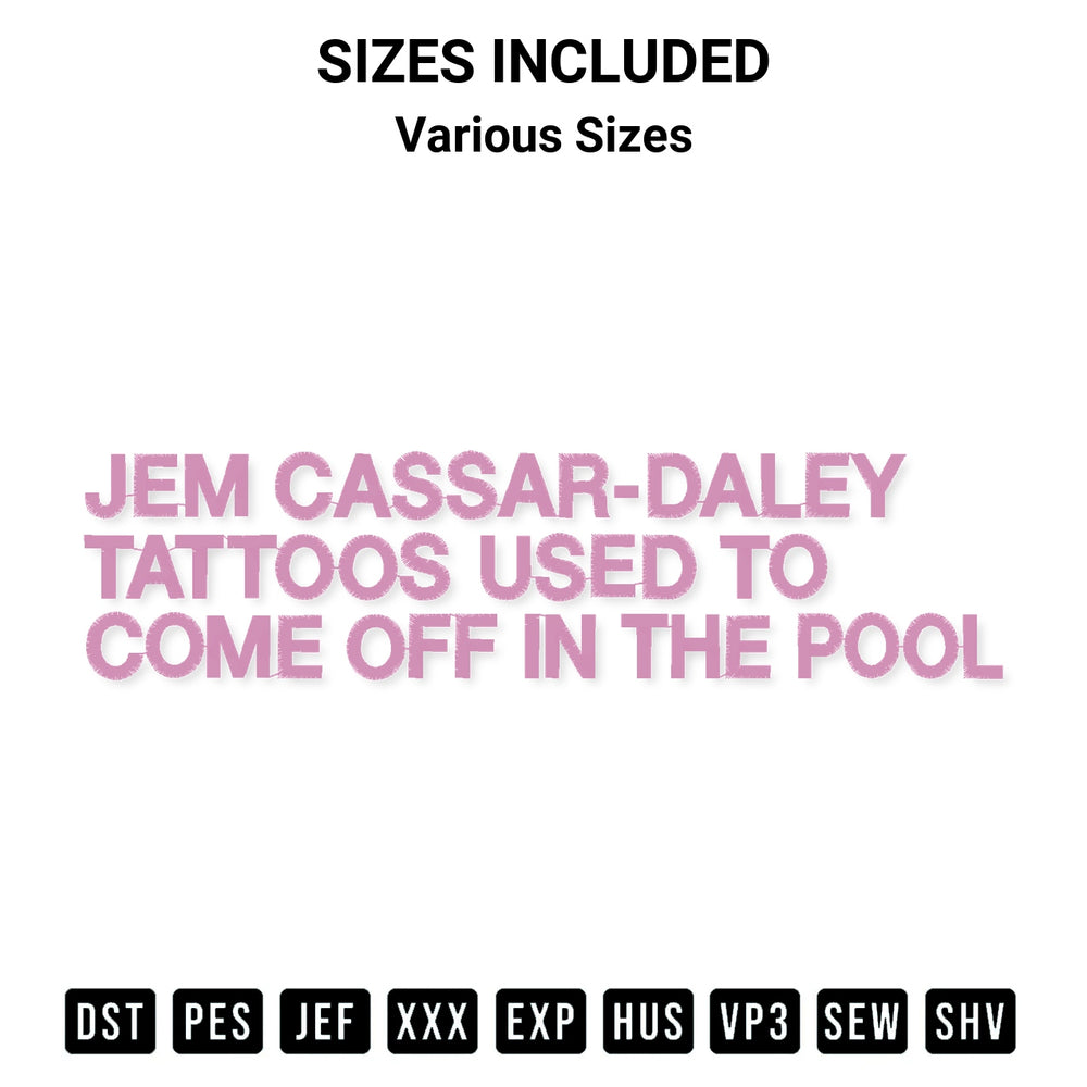 Get the Jem Cassar Daley Tattoos Used To Come Off In The Pool Embroidery Design embroidery design for your custom crafts! Premium digitized files available for instant download at Designspacks.com. Available sizes: Various Sizes.
