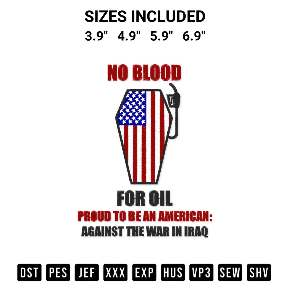 Discover the perfect addition to your crafting collection: No Blood For Oil Proud To Be An American Embroidery Design embroidery file. Instantly available at Designspacks.com. Available sizes: 3.9", 4.9", 5.9", 6.9".