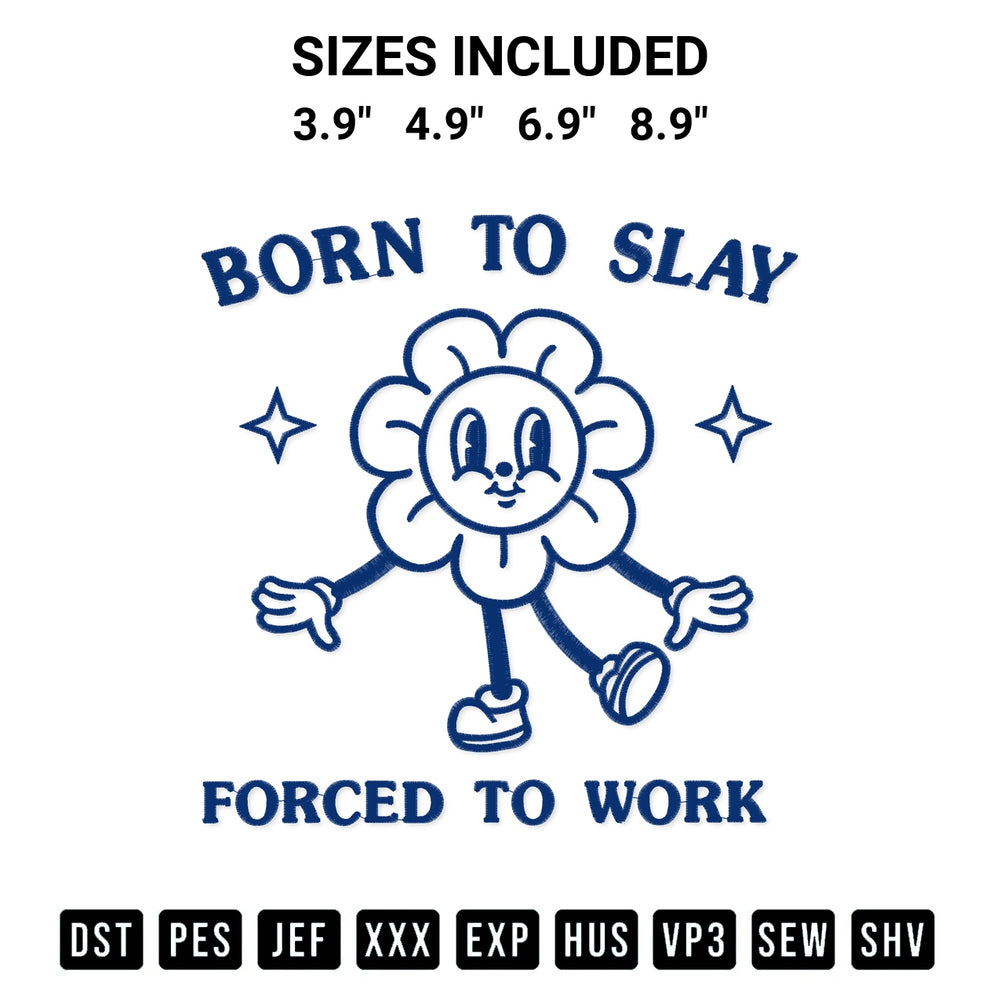 Discover the perfect addition to your crafting collection: Born To Slay Forced To Work Flower Embroidery Design embroidery file. Instantly available at Designspacks.com. Available sizes: 3.9", 4.9", 6.9", 8.9".