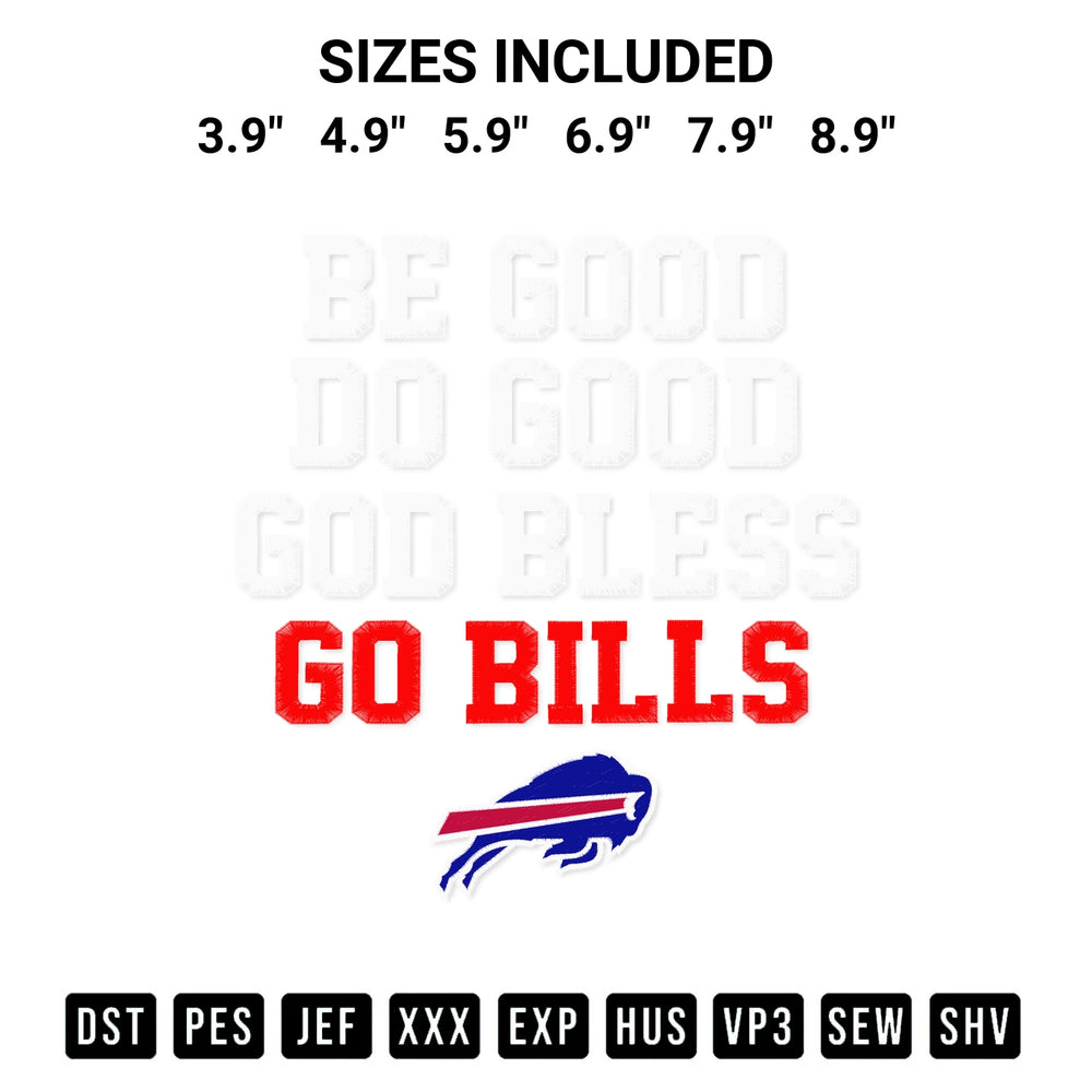 Get the Be Good Do Good God Bless Go Bills Embroidery Design embroidery design for your custom crafts! Premium digitized files available for instant download at Designspacks.com. Available sizes: 3.9", 4.9", 5.9", 6.9", 7.9", 8.9".