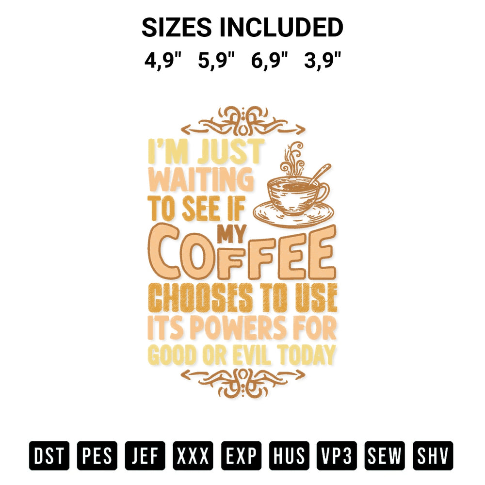 Add a unique touch to your apparel with the Im Just Waiting To See If My Coffee Chooses To Use Its Powers For Good Or Evil Today Logo Embroidery Design embroidery file. Premium instant download available now on Designspacks.com. Available sizes: 4,9", 5,9", 6,9", 3,9".