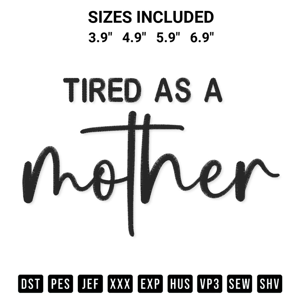Create amazing crafts with the Tired As A Mother Embroidery Design embroidery file. High-quality digital download from Designspacks.com, perfect for beginners and pros. Available sizes: 3.9", 4.9", 5.9", 6.9".