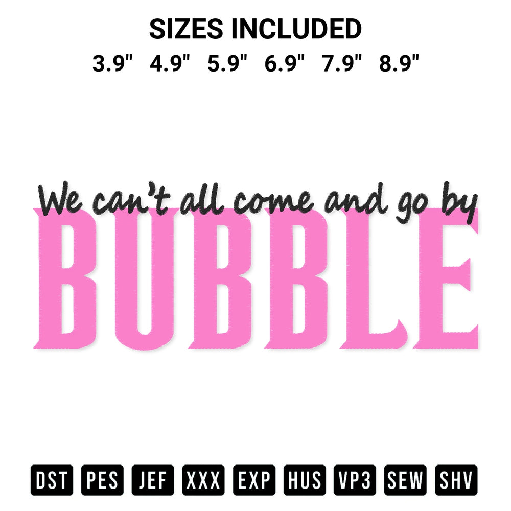 Shop the We Cant All Come And Go By Bubble Embroidery Design machine embroidery pattern at Designspacks.com. Beautifully digitized for flawless stitching on any fabric. Available sizes: 3.9", 4.9", 5.9", 6.9", 7.9", 8.9".