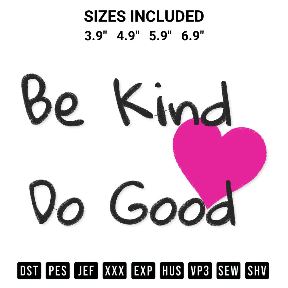 Create amazing crafts with the Be Kind Do Good Embroidery Design embroidery file. High-quality digital download from Designspacks.com, perfect for beginners and pros. Available sizes: 3.9", 4.9", 5.9", 6.9".