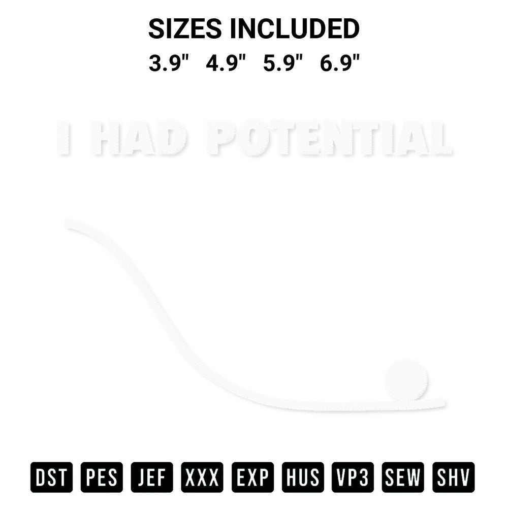 Get the I Had Potential Embroidery Design embroidery design for your custom crafts! Premium digitized files available for instant download at Designspacks.com. Available sizes: 3.9", 4.9", 5.9", 6.9".