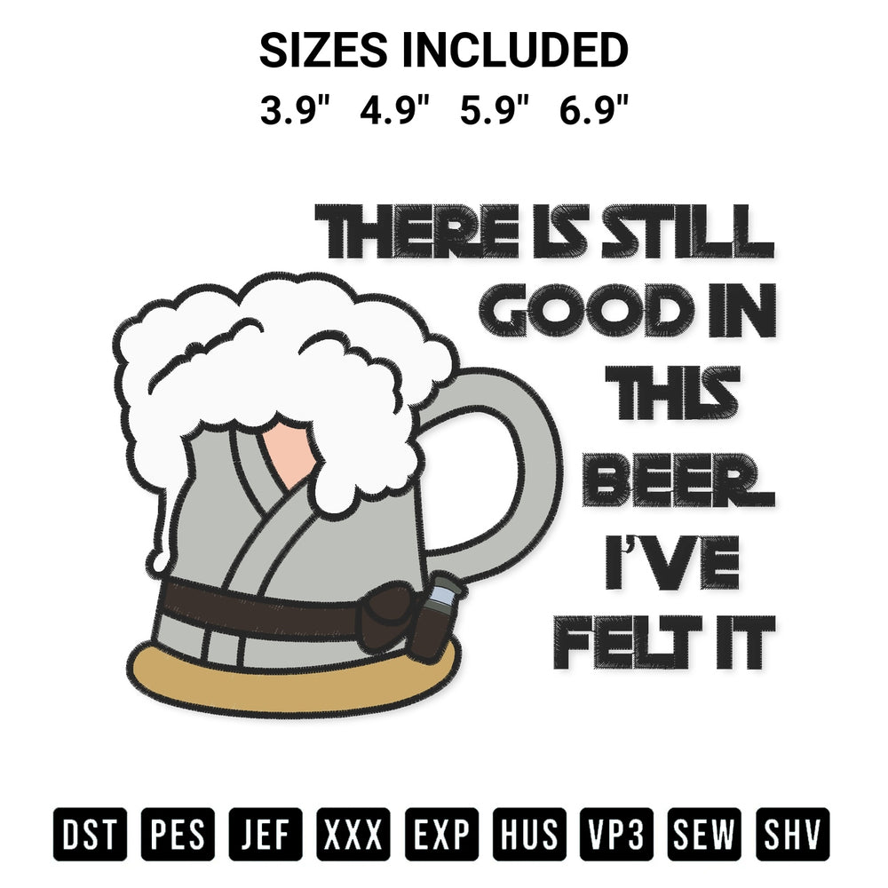 Shop the There Is Still Good In This Beer Ive Felt It Embroidery Design machine embroidery pattern at Designspacks.com. Beautifully digitized for flawless stitching on any fabric. Available sizes: 3.9", 4.9", 5.9", 6.9".