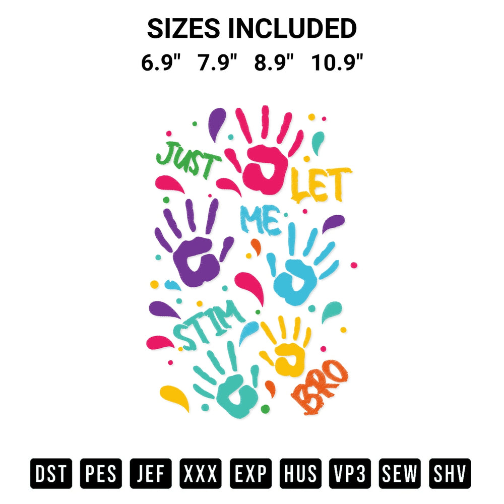 Shop the Just Let Me Stim Bro Autism Awareness Embroidery Design machine embroidery pattern at Designspacks.com. Beautifully digitized for flawless stitching on any fabric. Available sizes: 6.9", 7.9", 8.9", 10.9".