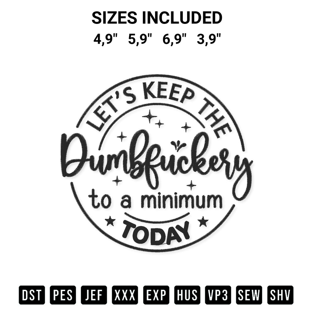 Stitch like a pro with the Lets Keep The Dumbfuckery To A Minimum Today Logo Embroidery Design embroidery pattern from Designspacks.com. High-quality digital machine embroidery file. Available sizes: 4,9", 5,9", 6,9", 3,9".