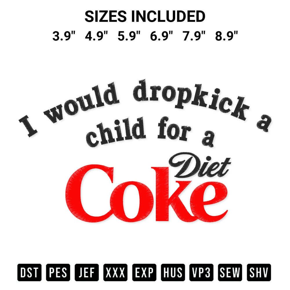 Get the I Would Dropkick A Child For A Diet Coke Embroidery Design embroidery design for your custom crafts! Premium digitized files available for instant download at Designspacks.com. Available sizes: 3.9", 4.9", 5.9", 6.9", 7.9", 8.9".