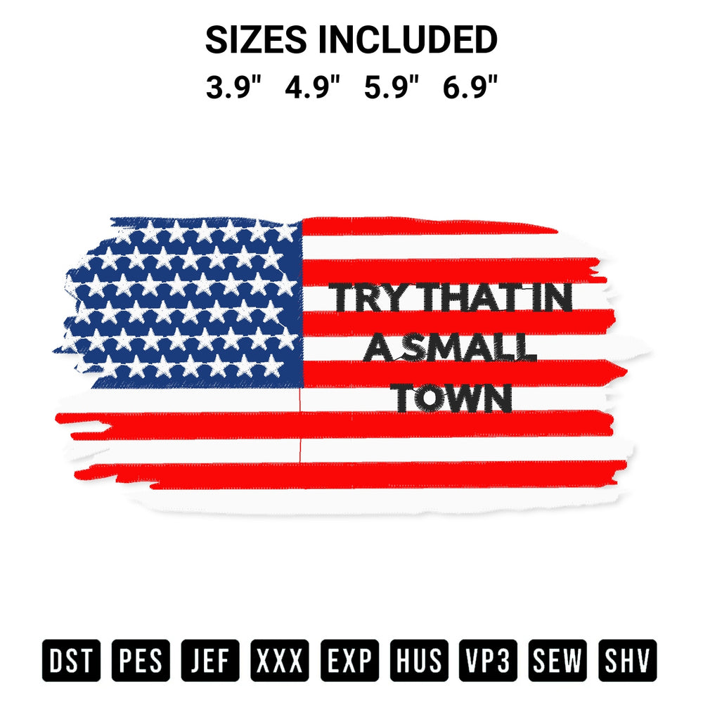 Looking for the perfect pattern? Download the American Flag Try That In A Small Town Embroidery Design embroidery design today at Designspacks.com. Crisp, clean stitching guaranteed. Available sizes: 3.9", 4.9", 5.9", 6.9".