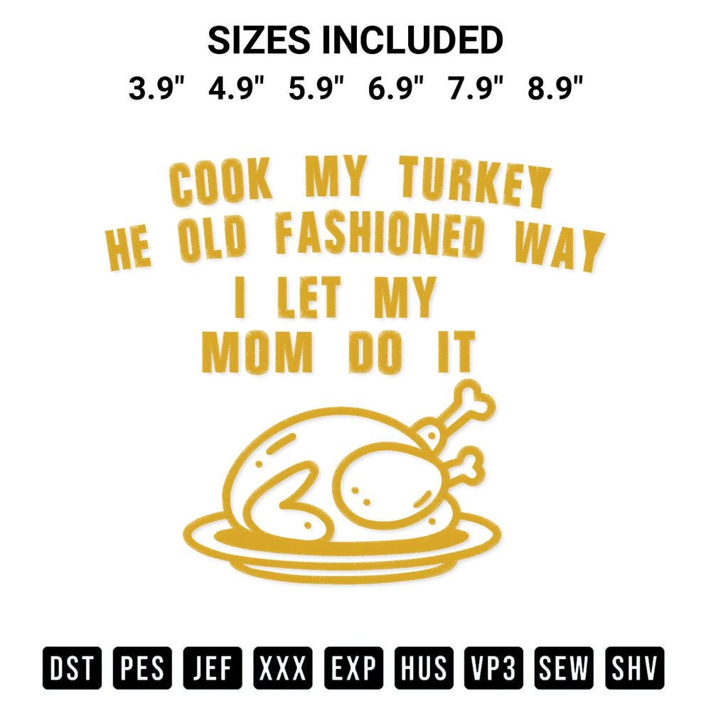 Shop the I Cook My Turkey The Old Fashioned Way I Let My Mom Do It Embroidery Design machine embroidery pattern at Designspacks.com. Beautifully digitized for flawless stitching on any fabric. Available sizes: 3.9", 4.9", 5.9", 6.9", 7.9", 8.9".
