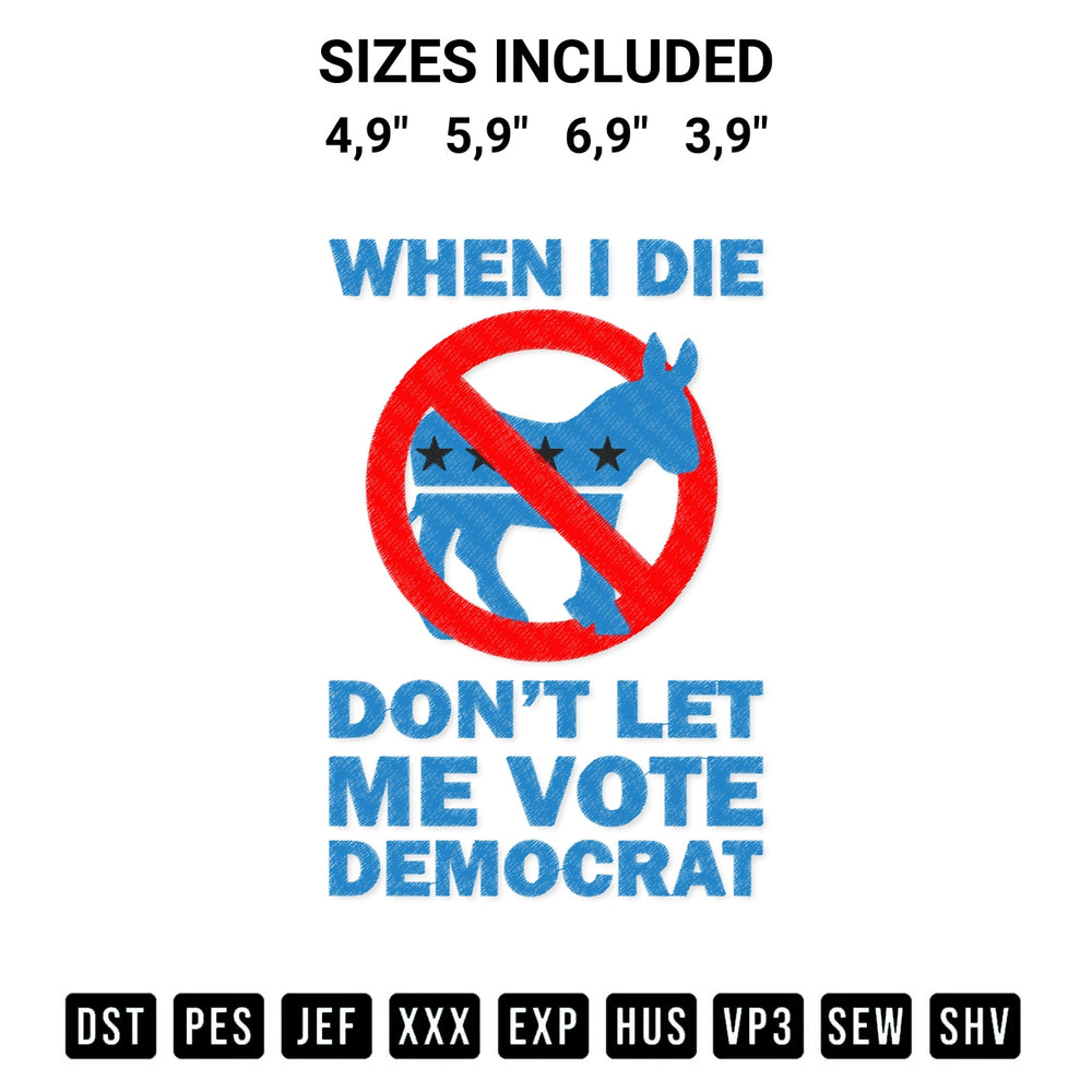 Shop the Donkey When I Die Dont Let Me Vote Democrat Funny Anti Democrat Logo Embroidery Design machine embroidery pattern at Designspacks.com. Beautifully digitized for flawless stitching on any fabric. Available sizes: 4,9", 5,9", 6,9", 3,9".