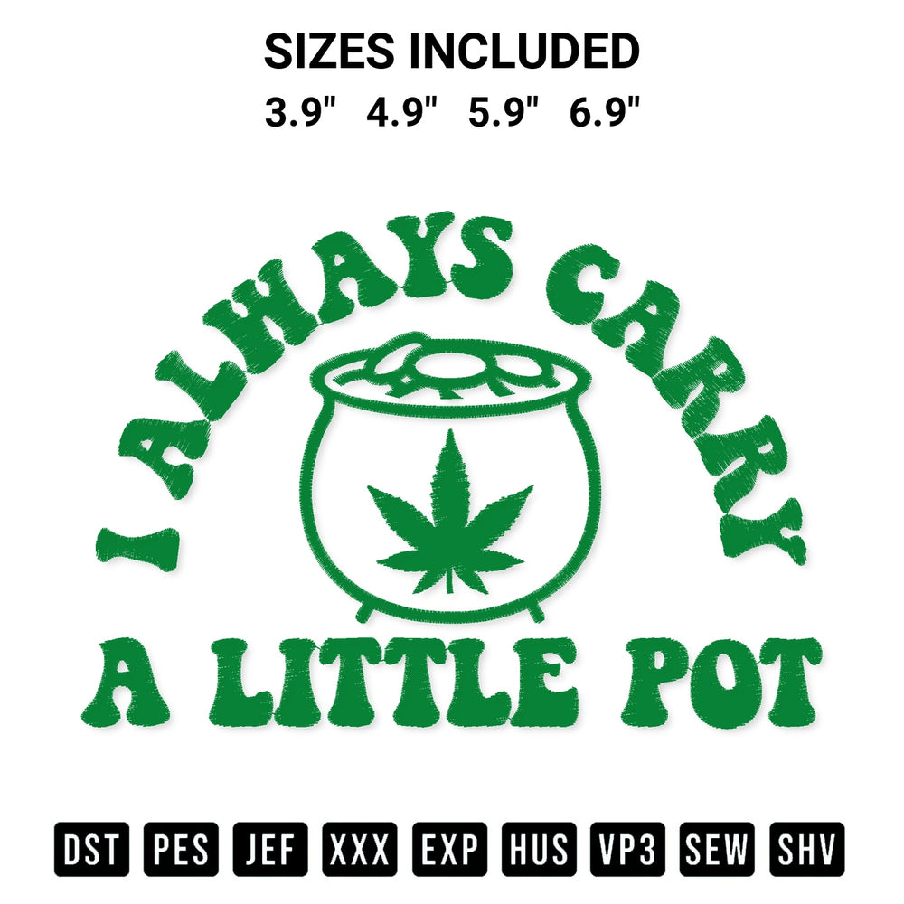 Create amazing crafts with the Weed I Always Carry A Little Pot Embroidery Design embroidery file. High-quality digital download from Designspacks.com, perfect for beginners and pros. Available sizes: 3.9", 4.9", 5.9", 6.9".