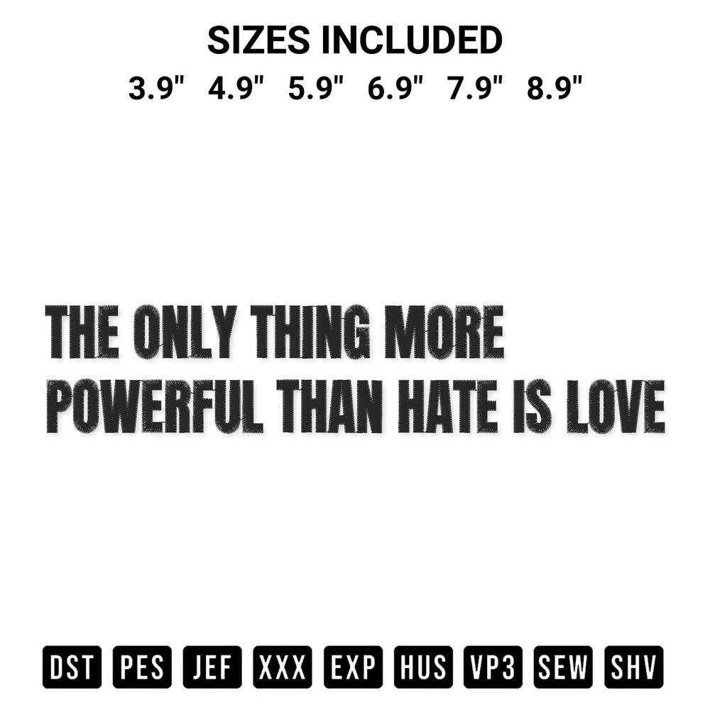 Transform your fabrics with the The Only Thing More Powerful Than Hate Is Love Quote Embroidery Design embroidery design. Instant access to premium digitized patterns at Designspacks.com. Available sizes: 3.9", 4.9", 5.9", 6.9", 7.9", 8.9".