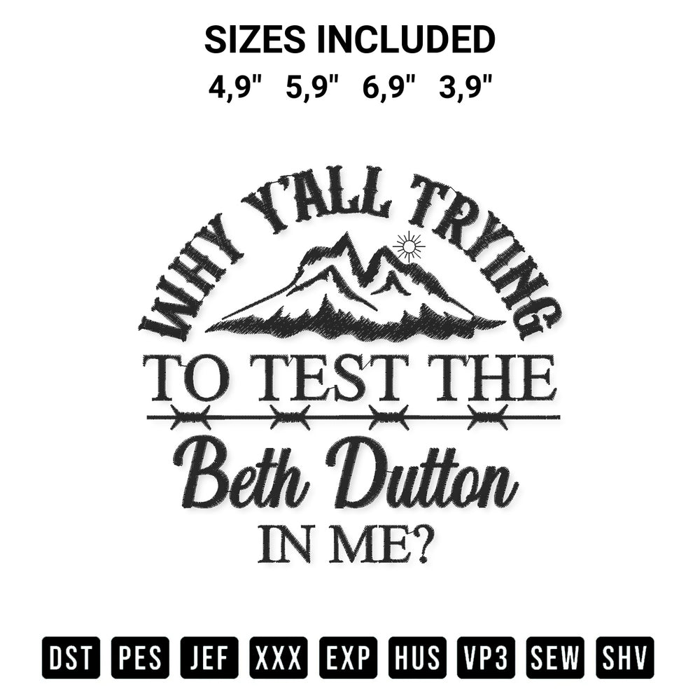 Add a unique touch to your apparel with the Yellowstone 2022 Why Yall Trying To Test The Beth Dutton In Me Logo Embroidery Design embroidery file. Premium instant download available now on Designspacks.com. Available sizes: 4,9", 5,9", 6,9", 3,9".