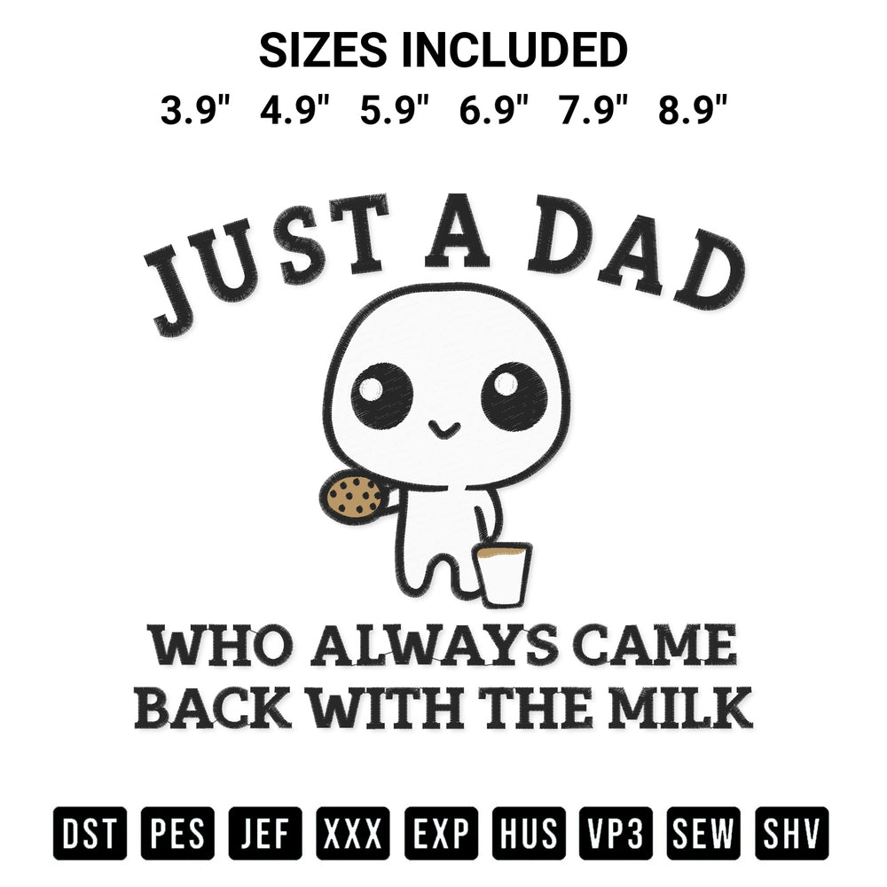 Looking for the perfect pattern? Download the Just A Dad Who Always Came Back With The Milk Embroidery Design embroidery design today at Designspacks.com. Crisp, clean stitching guaranteed. Available sizes: 3.9", 4.9", 5.9", 6.9", 7.9", 8.9".