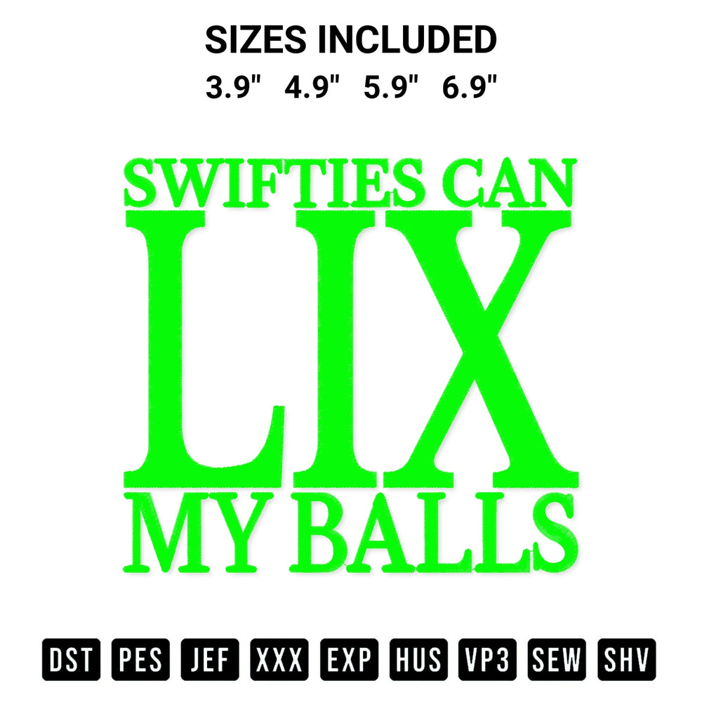 Shop the Swifties Can Lix My Balls Embroidery Design machine embroidery pattern at Designspacks.com. Beautifully digitized for flawless stitching on any fabric. Available sizes: 3.9", 4.9", 5.9", 6.9".