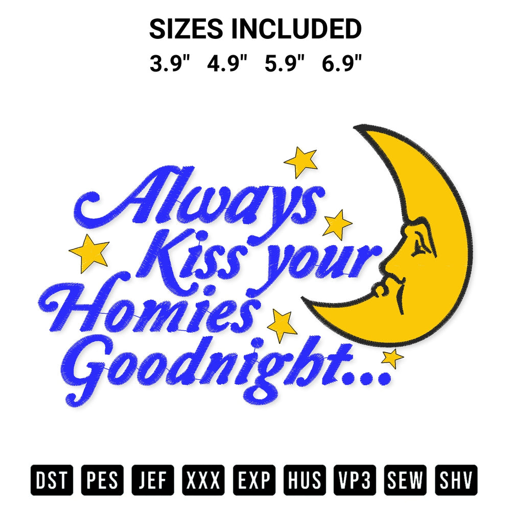 Stitch like a pro with the Always Kiss Your Homies Goodnight Embroidery Design embroidery pattern from Designspacks.com. High-quality digital machine embroidery file. Available sizes: 3.9", 4.9", 5.9", 6.9".