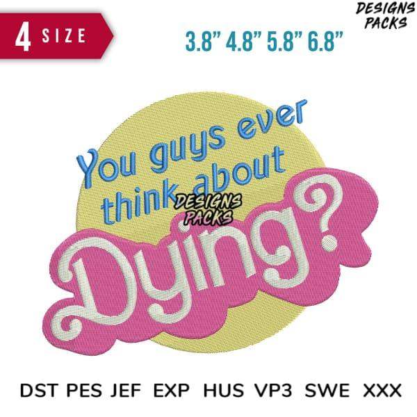 Embroidery design with 'You guys ever think about Dying?' text in pink and blue, available in 4 sizes and multiple file formats.