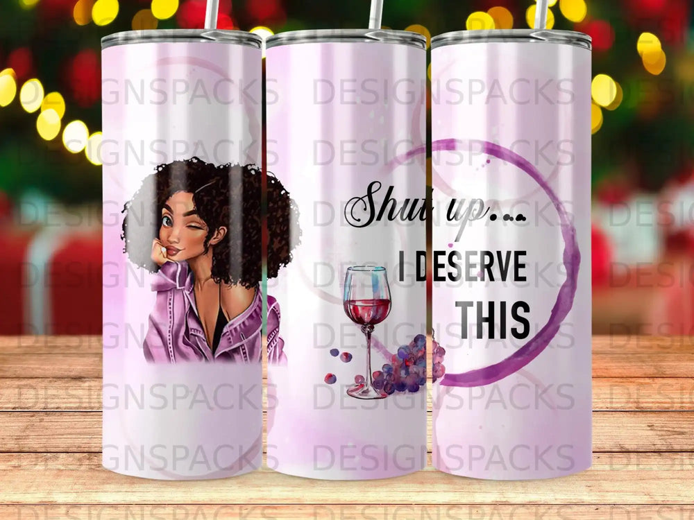 Woman with curly hair near wine and text "Shut up... I DESERVE THIS."