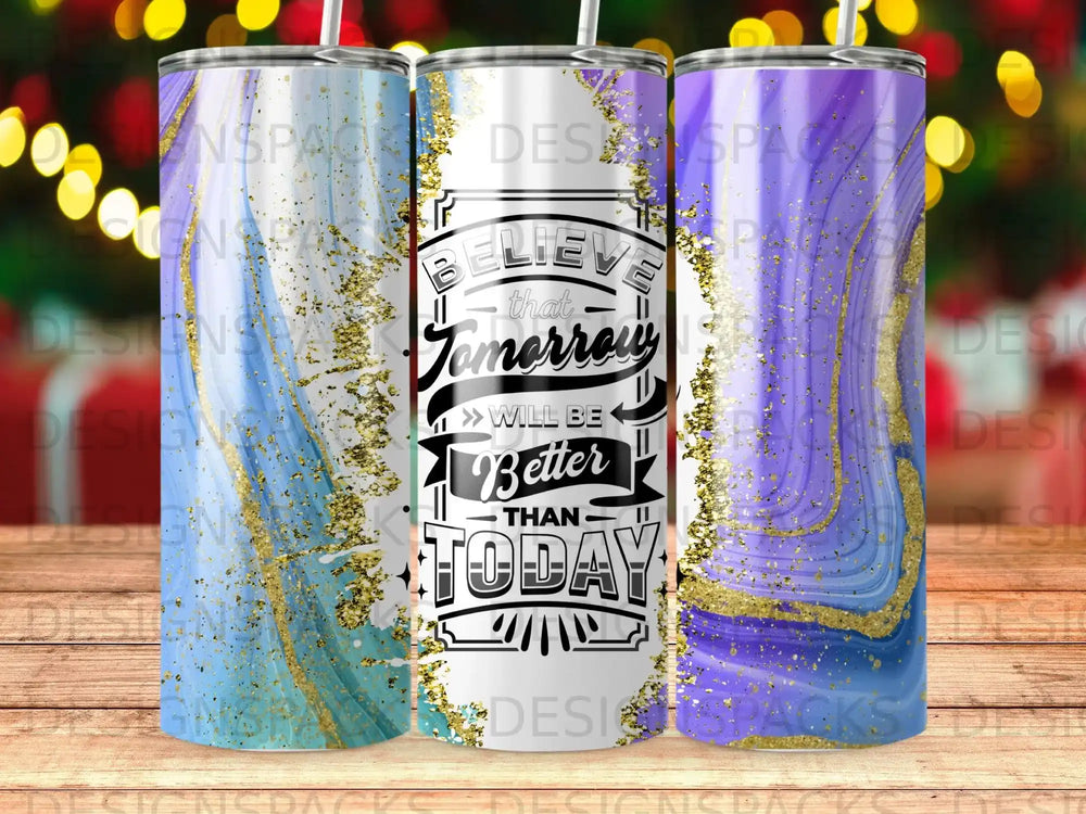 Tumbler with "Believe that tomorrow will be better than today" text and marble design.