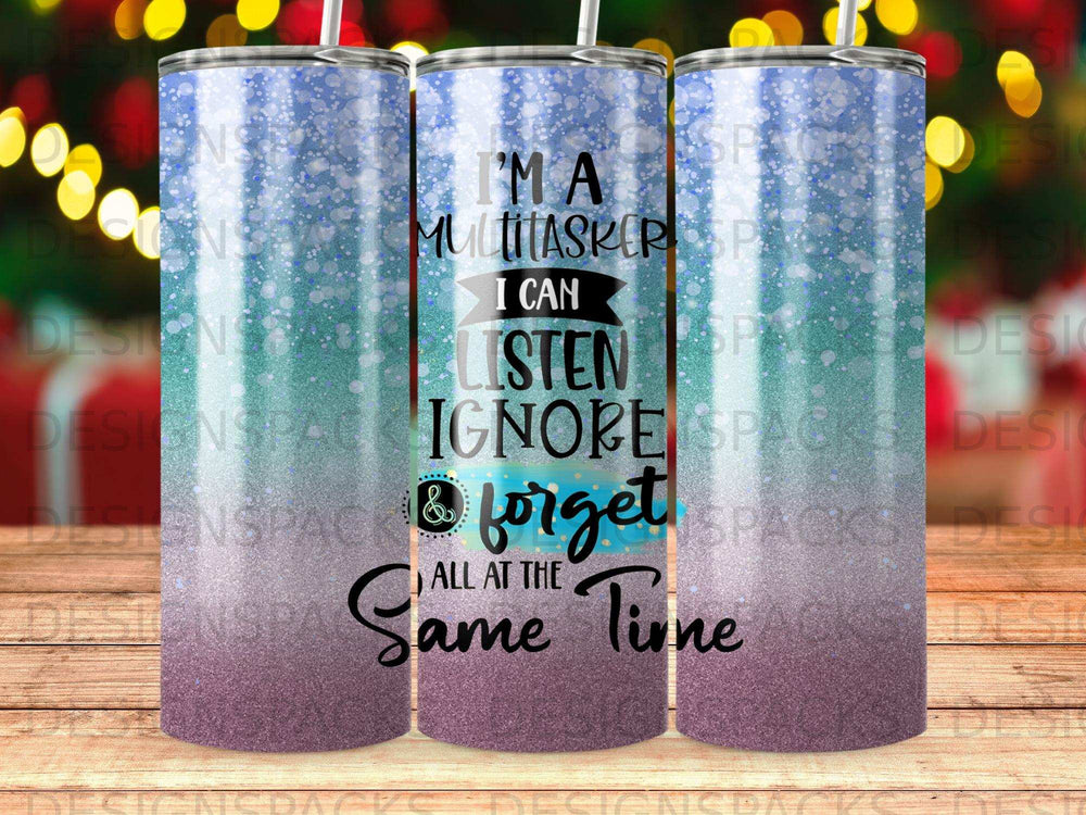Tumbler with "I'm a multitasker, I can listen, ignore, forget all at the same time" text.