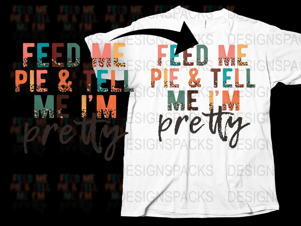 Feed Me Pie and Tell Me I'm Pretty T-Shirt, Colorful Text Design, Casual Apparel