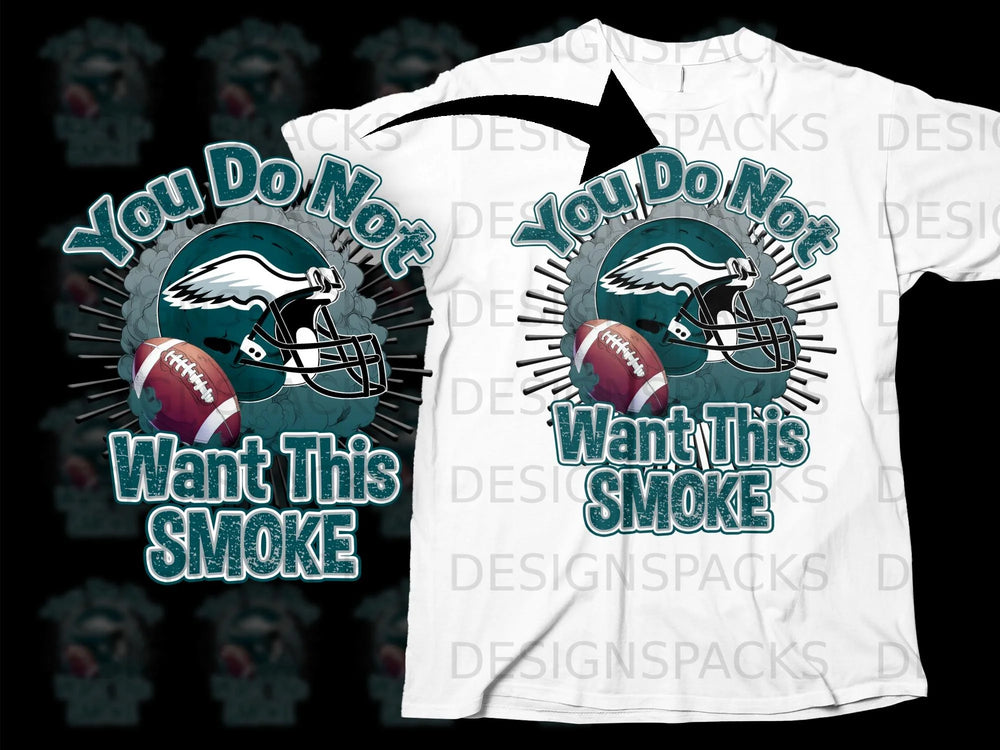 White t-shirt with Philadelphia Eagles helmet, football, and text "You Do Not Want This Smoke".