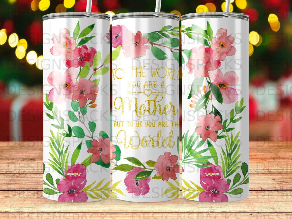 Floral mother tumbler with text "Mother but to us you are the world".
