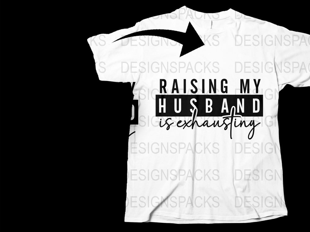 Funny Wife T-Shirt 'Raising My Husband is Exhausting' - Humorous Graphic Tee for Women, Black and White Cotton Shirt