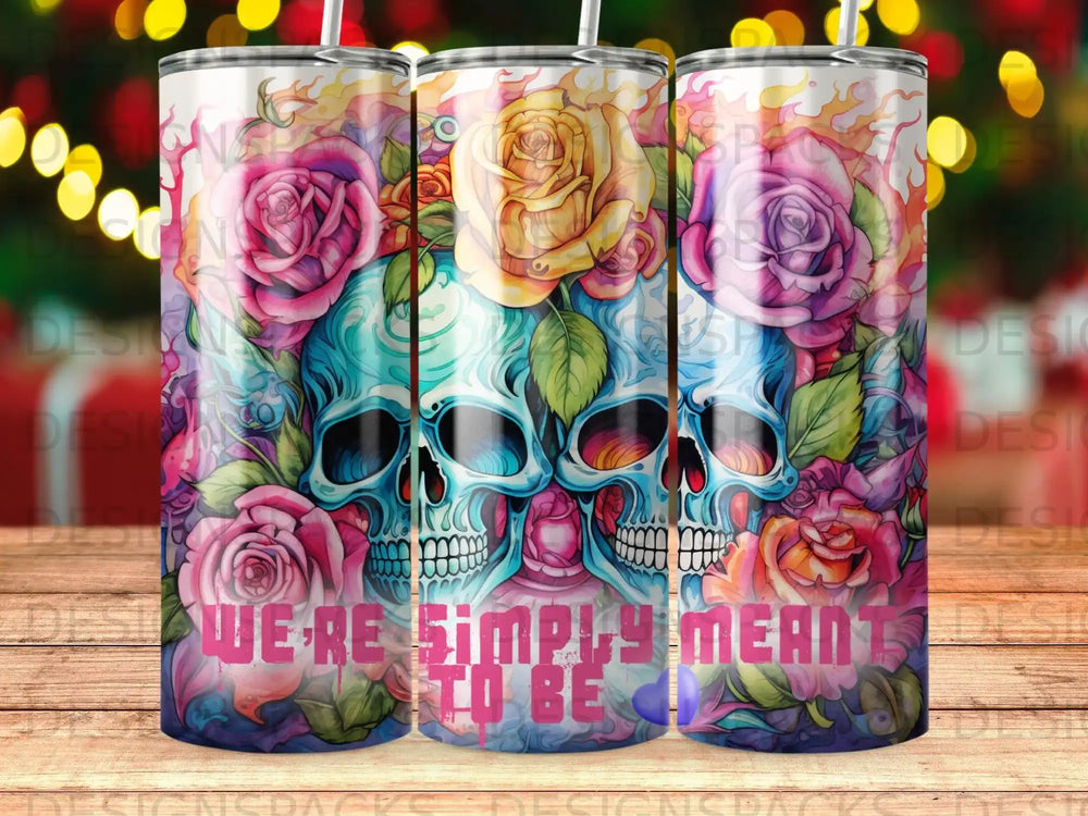 Two skulls with roses and flames, "We're Simply Meant to Be" text.