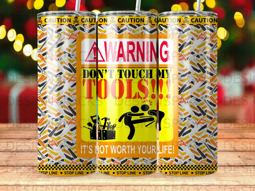 Tumbler with "Warning: Don't Touch My Tools! It's Not Worth Your Life!" text and tool graphics.