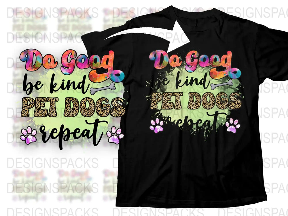 Do Good Be Kind Pet Dogs Repeat T-Shirt, Colorful Graphic Tee, Inspirational Quote, Dog Lover Gift, Casual Wear