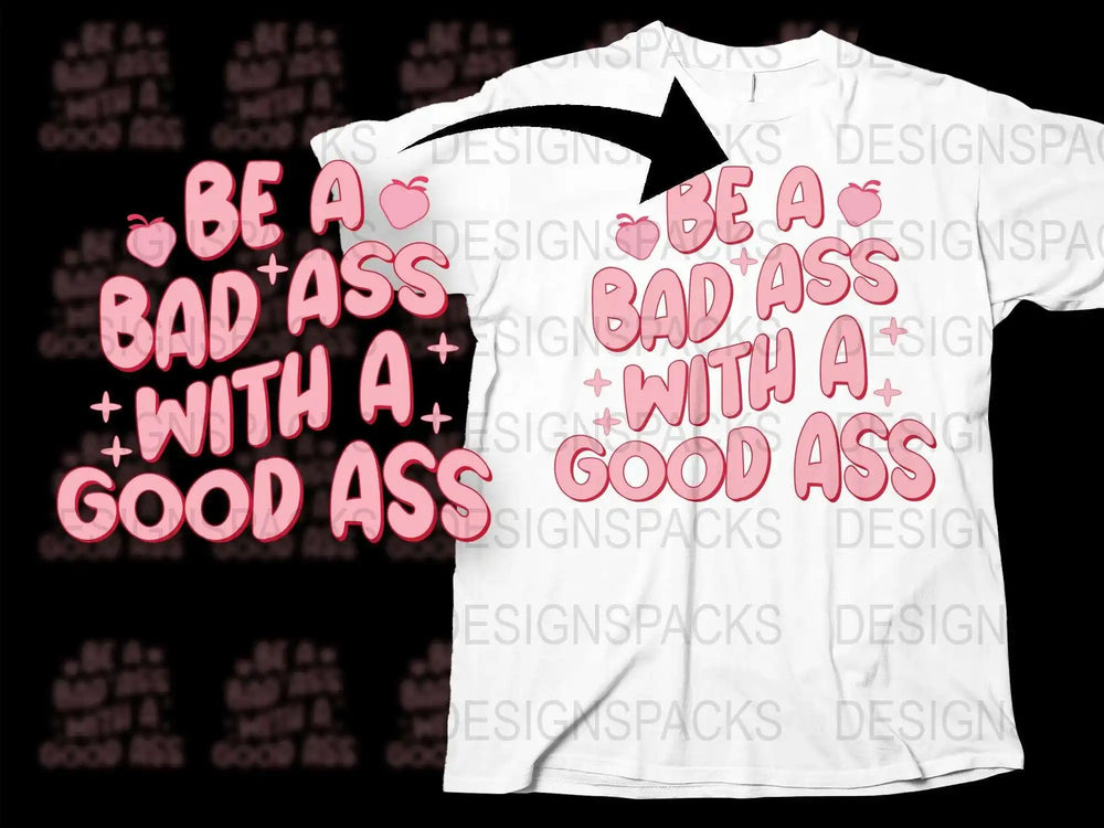 Be a Bad Ass With a Good Ass Funny Quote T-Shirt, Pink Text, Casual Wear