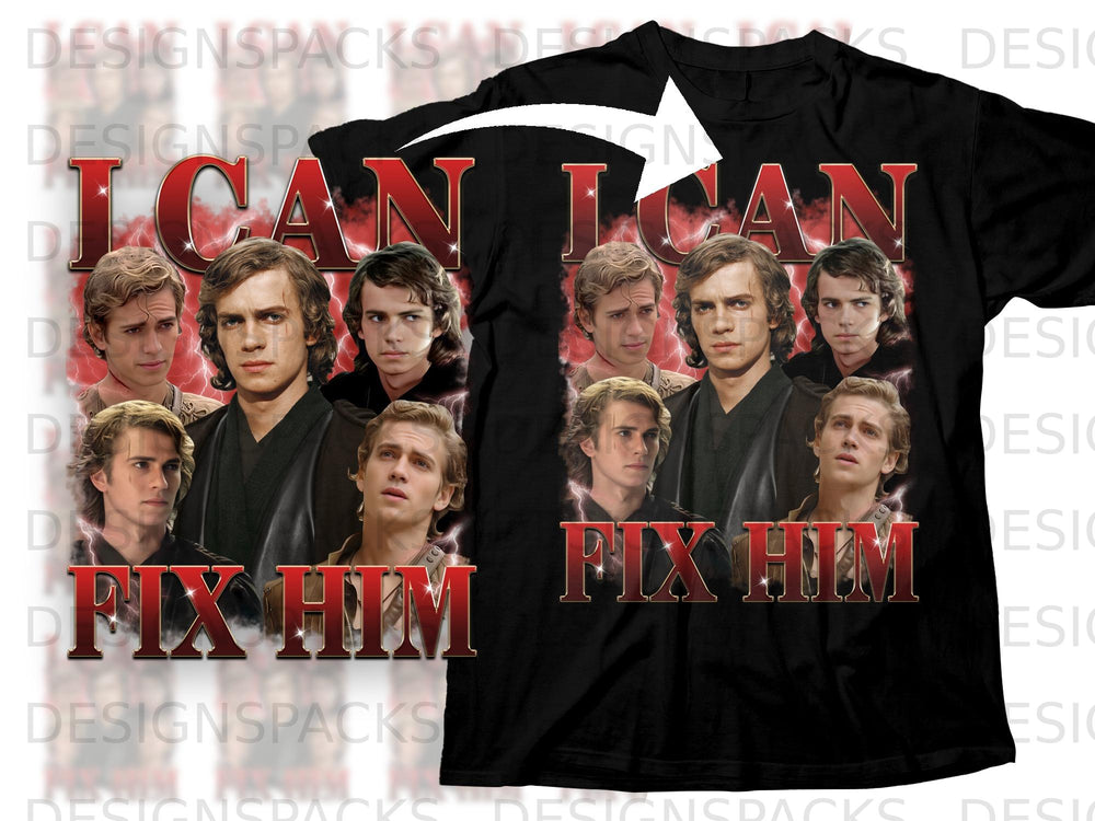 Anakin Skywalker montage with "I CAN FIX HIM" text on a black t-shirt.