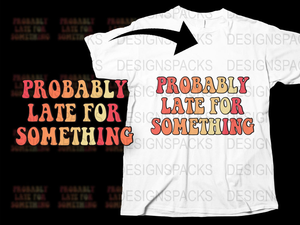 Funny Graphic T-Shirt 'Probably Late For Something' White Tee Casual Fashion Stylish Unisex Top