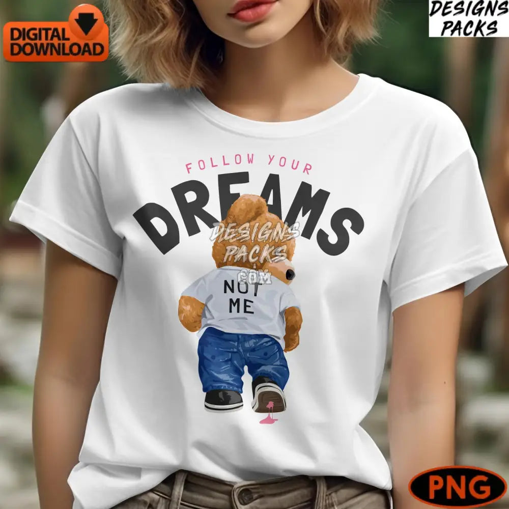 Follow Your Dreams Not Me - Cute Teddy Bear Digital Art Png Inspiring Quote Artwork Instant