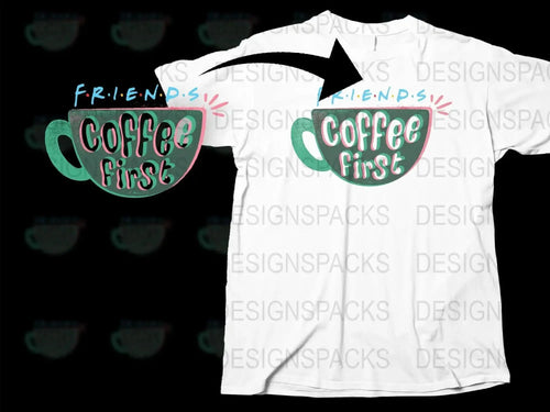 Friends Coffee First Cup Graphic Png Digital Download