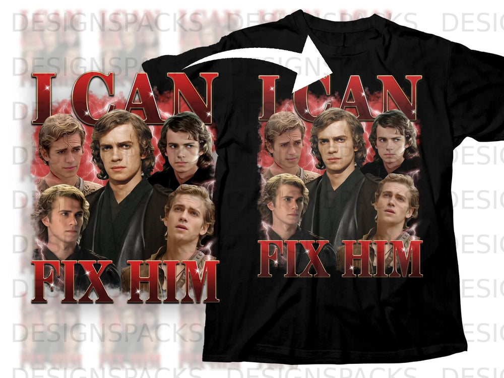 Anakin Skywalker montage with "I CAN FIX HIM" text on a black t-shirt.